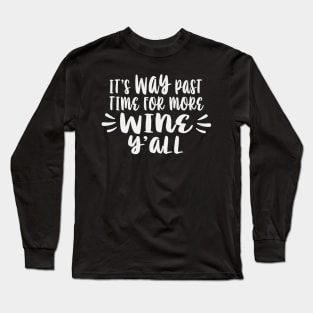 Its Way Past Time For More Wine Yall Long Sleeve T-Shirt